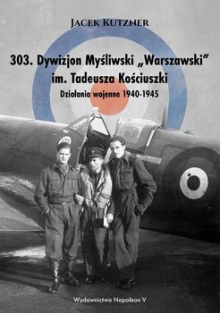 303. Dywizjon myśliwski Warszawski im. Tadeusza Kościuszki. Działania wojenne 1940-1945 okładka