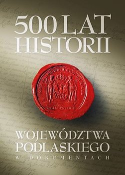500 lat województwa podlaskiego. Historia w dokumentach. okładka