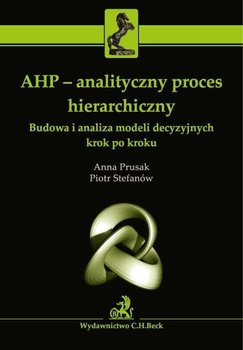 AHP - analityczny proces hierarchiczny. Budowa i analiza modeli decyzyjnych krok po kroku okładka