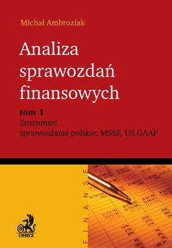 Analiza sprawozdań finansowych. Zrozumieć sprawozdanie Polskie, MSSF US GAAP. Tom 1 okładka