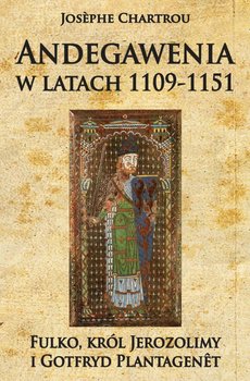 Andegawenia w latach 1109-1151. Fulko, król Jerozolimy i Gotfryd Plantagenet okładka
