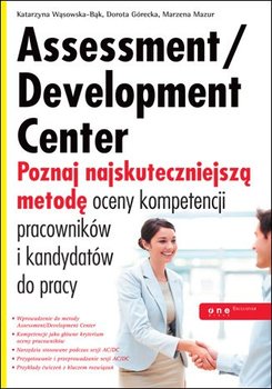 Assessment/Development Center. Poznaj najskuteczniejszą metodę oceny kompetencji pracowników i kandydatów do pracy okładka