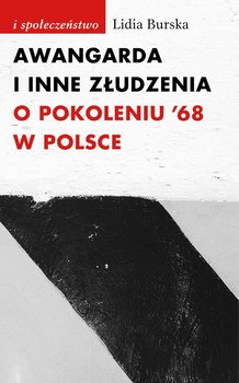 Awangarda i inne złudzenia. O pokoleniu ’68 w Polsce okładka