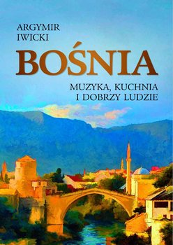 Bośnia. Muzyka, kuchnia i dobrzy ludzie okładka