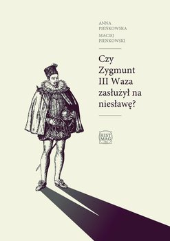 Czy Zygmunt III Waza zasłużył na niesławę? okładka