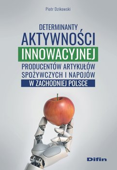 Determinanty aktywności innowacyjnej producentów artykułów spożywczych i napojów w zachodniej Polsce okładka