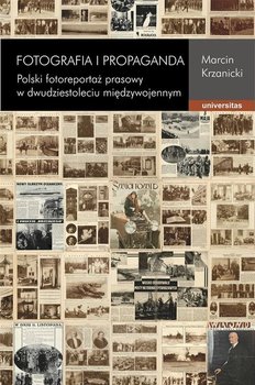 Fotografia i propaganda. Polski fotoreportaż prasowy w dwudziestoleciu międzywojennym okładka