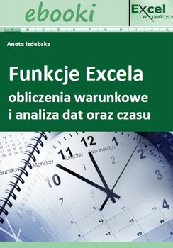 Funkcje Excela - obliczenia warunkowe i analiza dat oraz czasu okładka