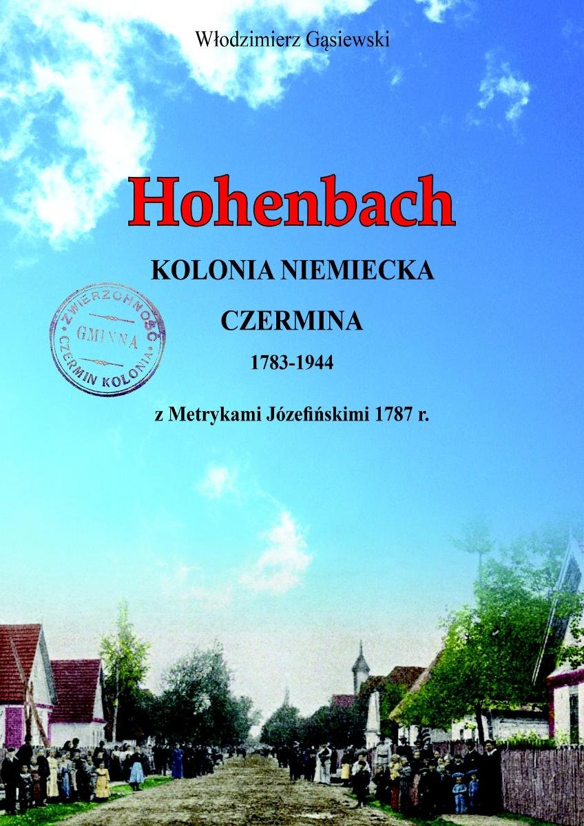 Hohenbach. Kolonia niemiecka Czermina 1783-1944 z Metrykami Józefińskimi 1787r. okładka