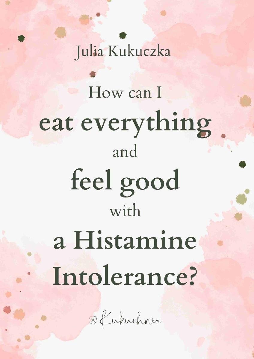 How can I eat everything and feel good while having a histamine intolerance? okładka