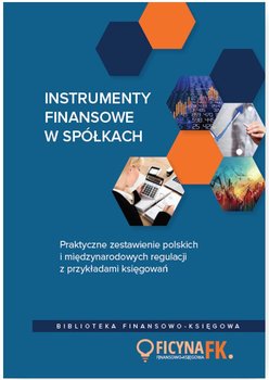 Instrumenty finansowe w spółkach. Praktyczne zestawienie polskich i międzynarodowych regulacji z przykładami księgowań okładka
