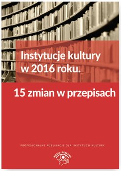 Instytucje kultury w 2016 roku. 15 zmian w przepisach okładka