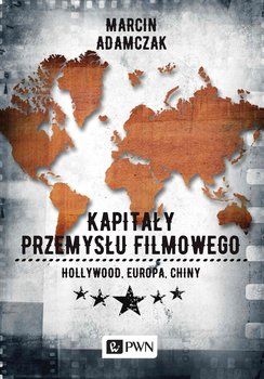 Kapitały przemysłu filmowego. Hollywood. Europa. Chiny okładka