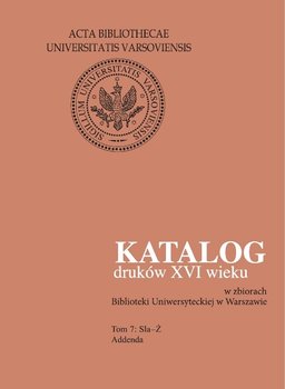 Katalog druków XVI wieku w zbiorach Biblioteki Uniwersyteckiej w Warszawie. Tom 7. Sla-Ż okładka
