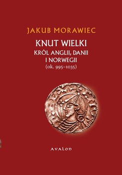 Knut Wielki. Król Anglii, Danii i Norwegii (ok. 995-1035) okładka
