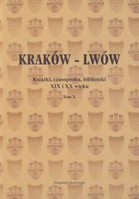 Kraków Lwów. Tom 10. Książki, czasopisma, biblioteki XIX i XX wieku okładka