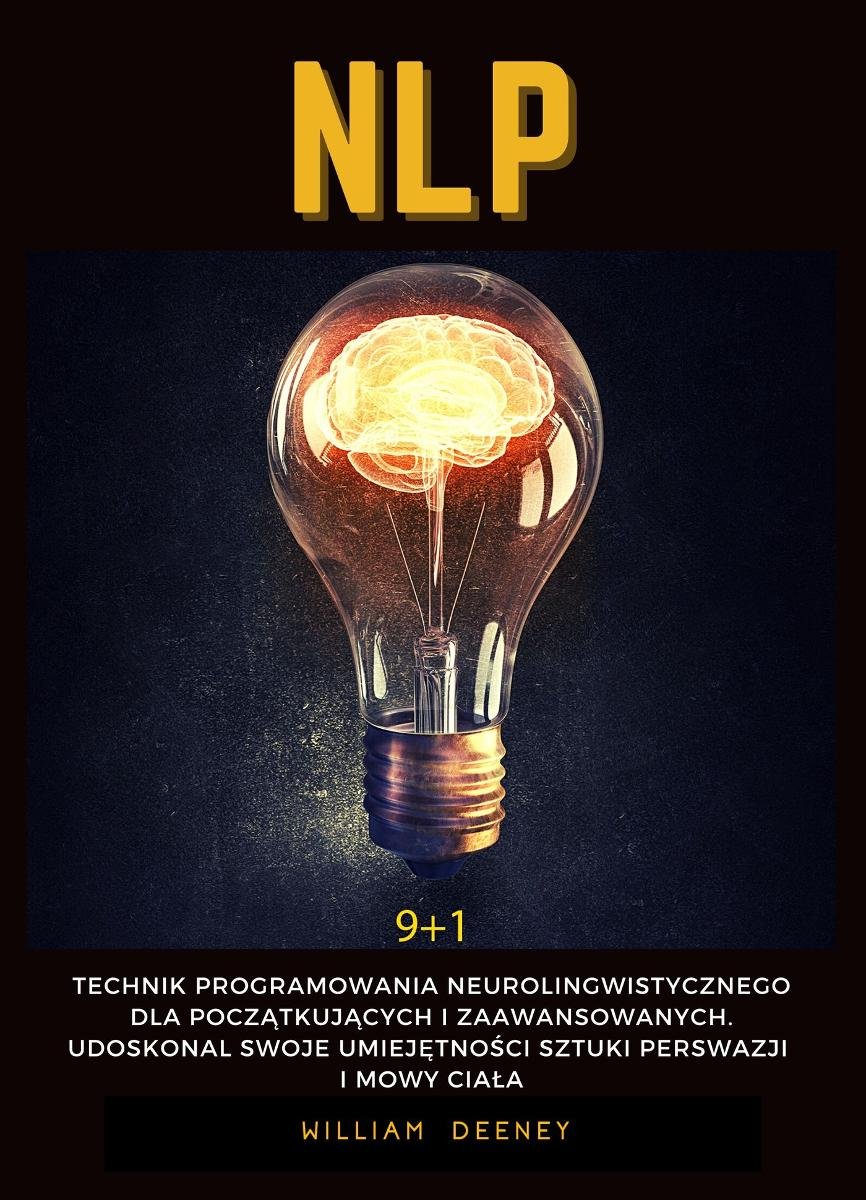 NLP. 9 + 1 Technik programowania neurolingwistycznego dla początkujących i zaawansowanych. Udoskonal swoje umiejętności sztuki perswazji i mowy ciała okładka