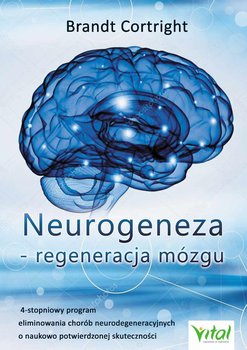 Neurogeneza - regeneracja mózgu. 4-stopniowy program eliminowania chorób neurodegeneracyjnych o naukowo potwierdzonej skuteczności okładka