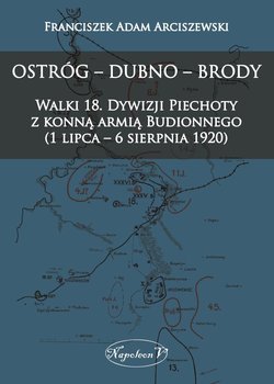 Ostróg - Dubno - Brody. Walki 18. Dywizji Piechoty z konną armią Budionnego 1 lipca - 6 sierpnia 1920 okładka