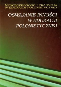Oswajanie inności w edukacji polonistycznej okładka