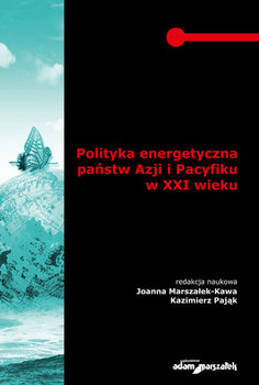 Polityka energetyczna państw Azji i Pacyfiku w XXI wieku okładka