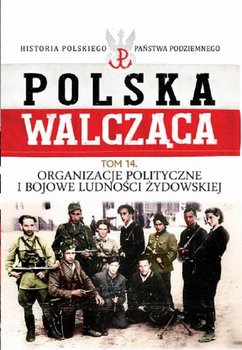 Polska Walcząca. Tom 14. Organizacje polityczne i bojowe ludności żydowskiej okładka