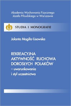 Rekreacyjna aktywność ruchowa dorosłych Polaków - uwarunkowania i styl uczestnictwa okładka