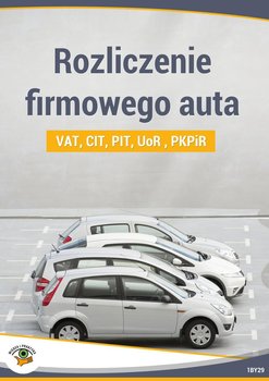 Rozliczenie firmowego auta. VAT, CIT, PIT, UoR, PKPiR okładka