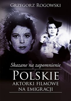 Skazane na zapomnienie. Polskie aktorki filmowe na emigracji okładka