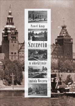 Szczecin w obiektywie Anatola Weczera okładka