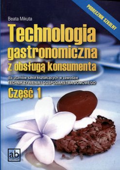Technologia gastronomiczna z obsługą konsumenta. Podręcznik. Część 1. Szkoła ponadgimnzjalna okładka