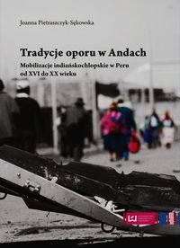 Tradycje oporu w Andach. Mobilizacje indiańskochłopskie w Peru od XVI do XX wieku okładka