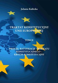 Traktat konstytucyjny Unii Europejskiej. Tom 2. Proces ratyfikacji traktatu konstytucyjnego - kryzys konstytucyjny okładka