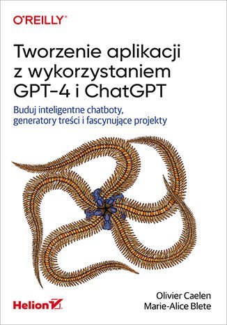 Tworzenie aplikacji z wykorzystaniem GPT-4 i ChatGPT. Buduj inteligentne chatboty, generatory treści i fascynujące projekty okładka