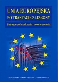 Unia Europejska po Traktacie z Lizbony. Pierwsze doświadczenia i nowe wyzwania okładka