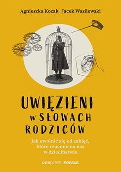 Uwięzieni w słowach rodziców. Jak uwolnić się od zaklęć, które rzucono na nas w dzieciństwie okładka