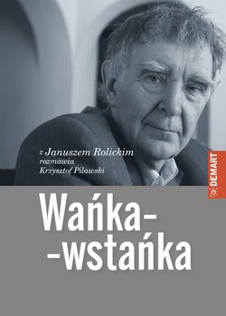 Wańka-wstańka. Z Januszem Rolickim rozmawia Krzysztof Pilawski okładka
