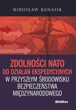 Zdolności NATO do działań ekspedycyjnych w przyszłym środowisku bezpieczeństwa międzynarodowego okładka